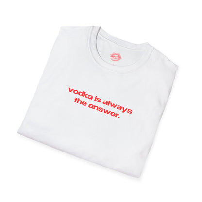 "Vodka Is Always The Answer." | Text Only | T-Shirt