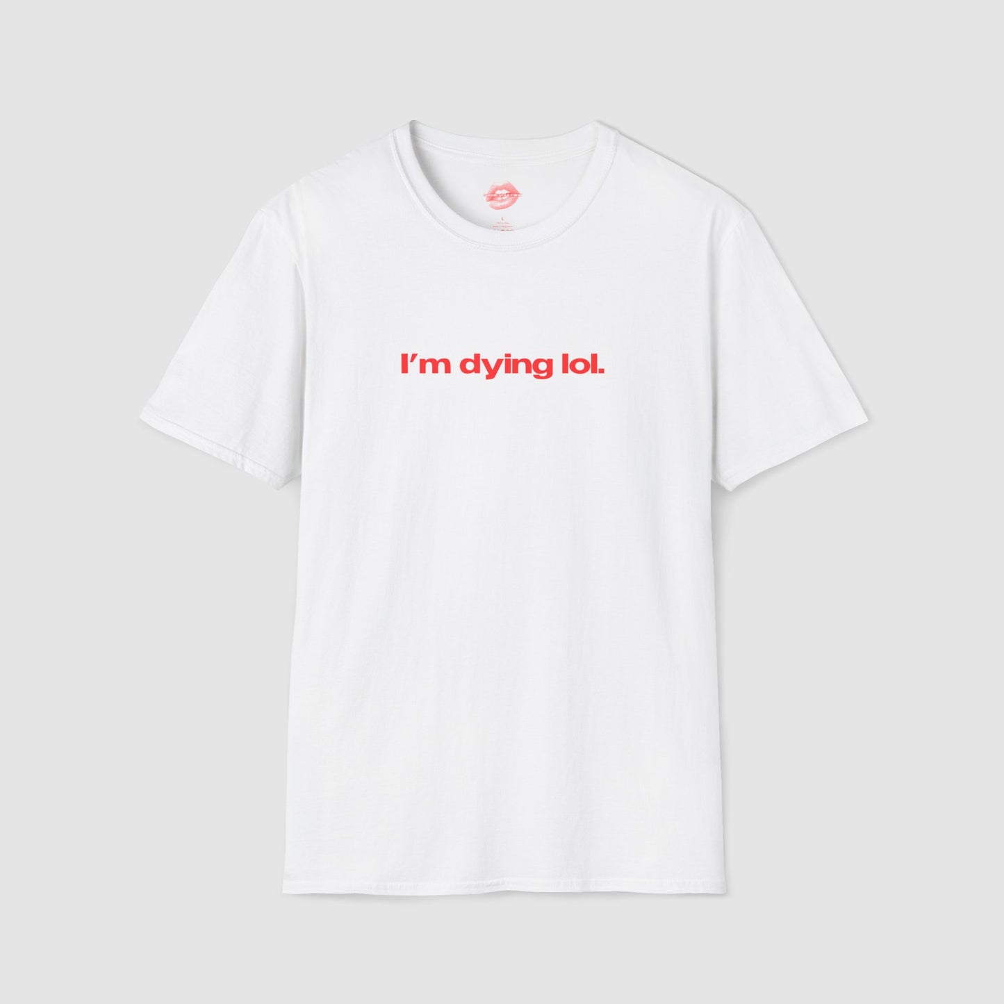 "I'm Dying Lol." | Text Only | T-Shirt