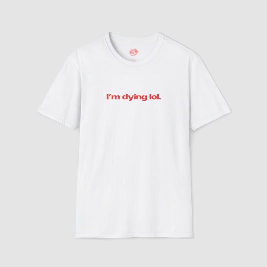 "I'm Dying Lol." | Text Only | T-Shirt