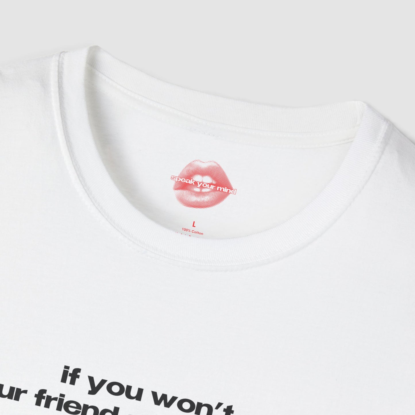 "If You Won't, Your Friend Said He Would." | Text Only | T-Shirt