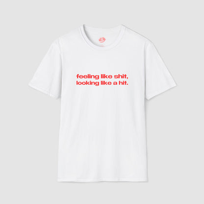 "Feeling Like Shit, Looking Like A Hit." | Text Only | T-Shirt