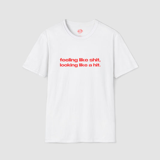 "Feeling Like Shit, Looking Like A Hit." | Text Only | T-Shirt