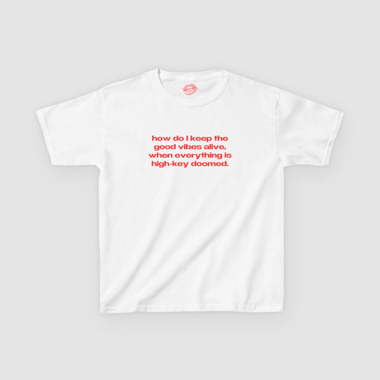 "How Do I Keep The Good Vibes Alive, When Everything Is High-Key Doomed." | Text Only | Baby Tee