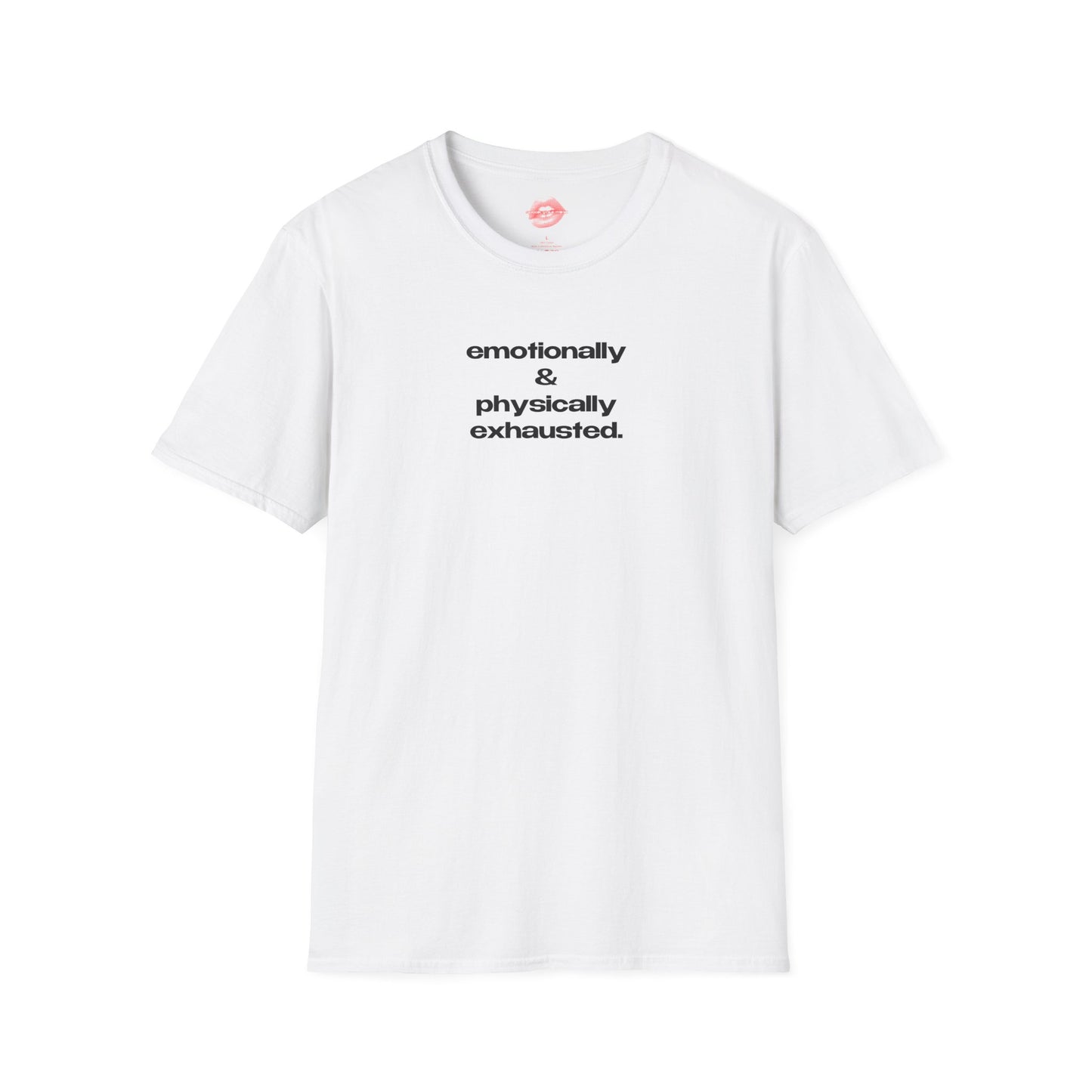 "Emotionally & Physically Exhausted." | Text Only | T-Shirt