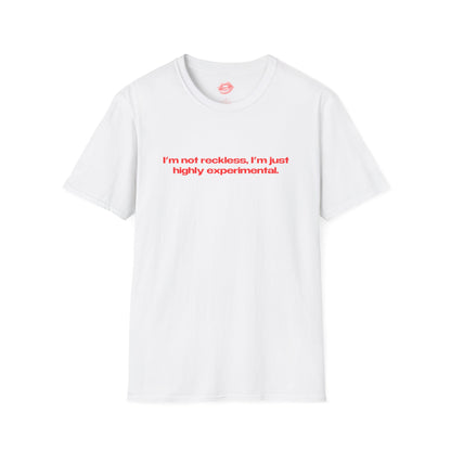 "I'm Not Reckless, I'm Just Highly Experimental." | Text Only | T-Shirt