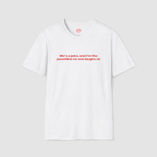 "Life's A Joke, And I'm The Punchline No One Laughs At." | Text Only | T-Shirt