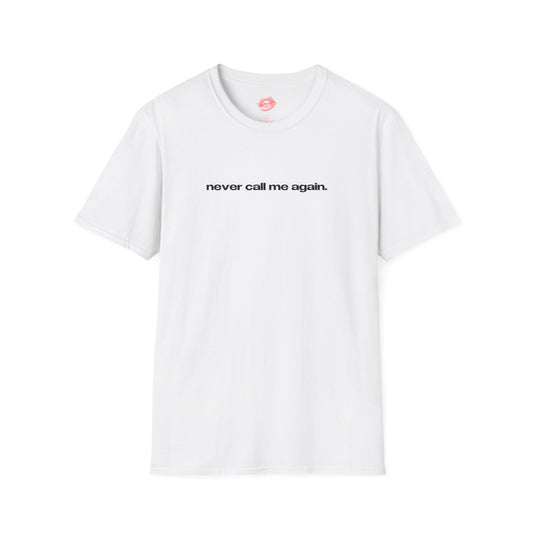 "Never Call Me Again." | Text Only | T-Shirt