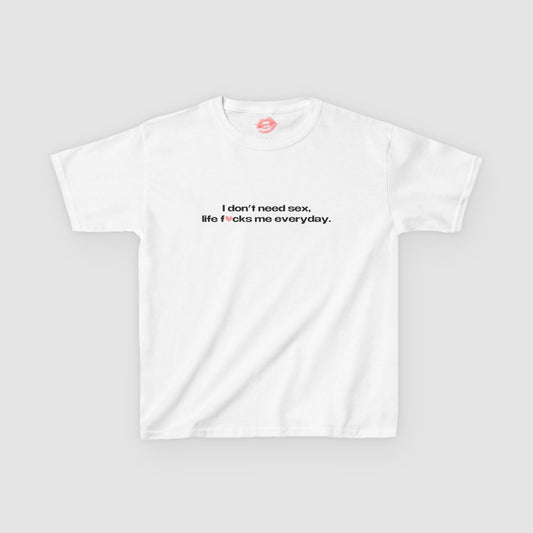 "I Don't Need Sex, Life Fucks Me Everyday." | Heart | Baby Tee