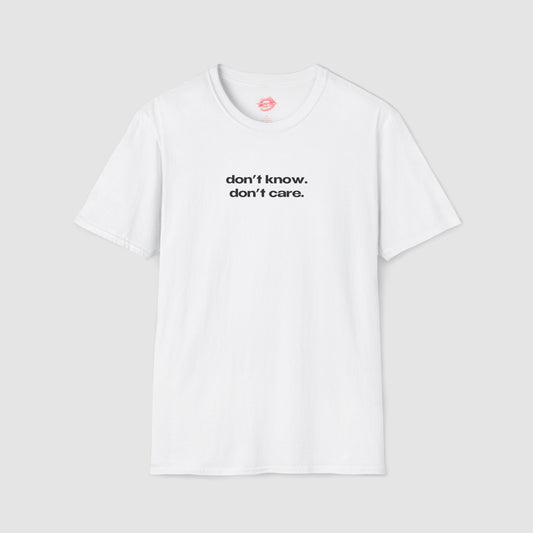 "Don't Know. Don't Care." | Text Only | T-Shirt