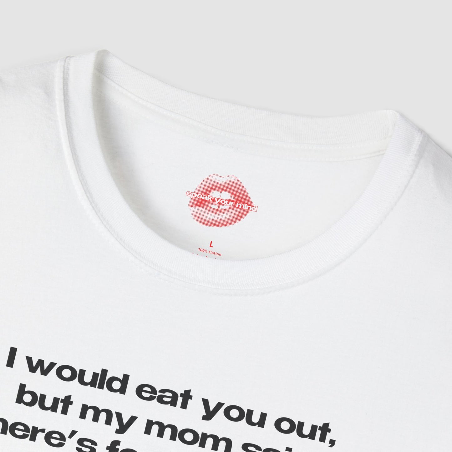 "I Would Eat You Out, But My Mom Said There's Food At Home." | Text Only | T-Shirt