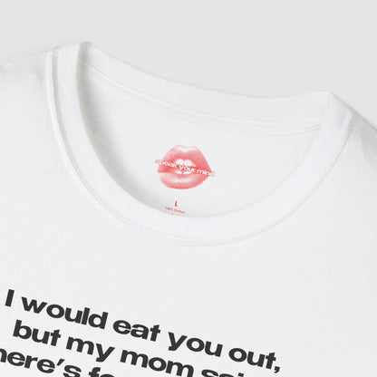 "I Would Eat You Out, But My Mom Said There's Food At Home." | Text Only | T-Shirt