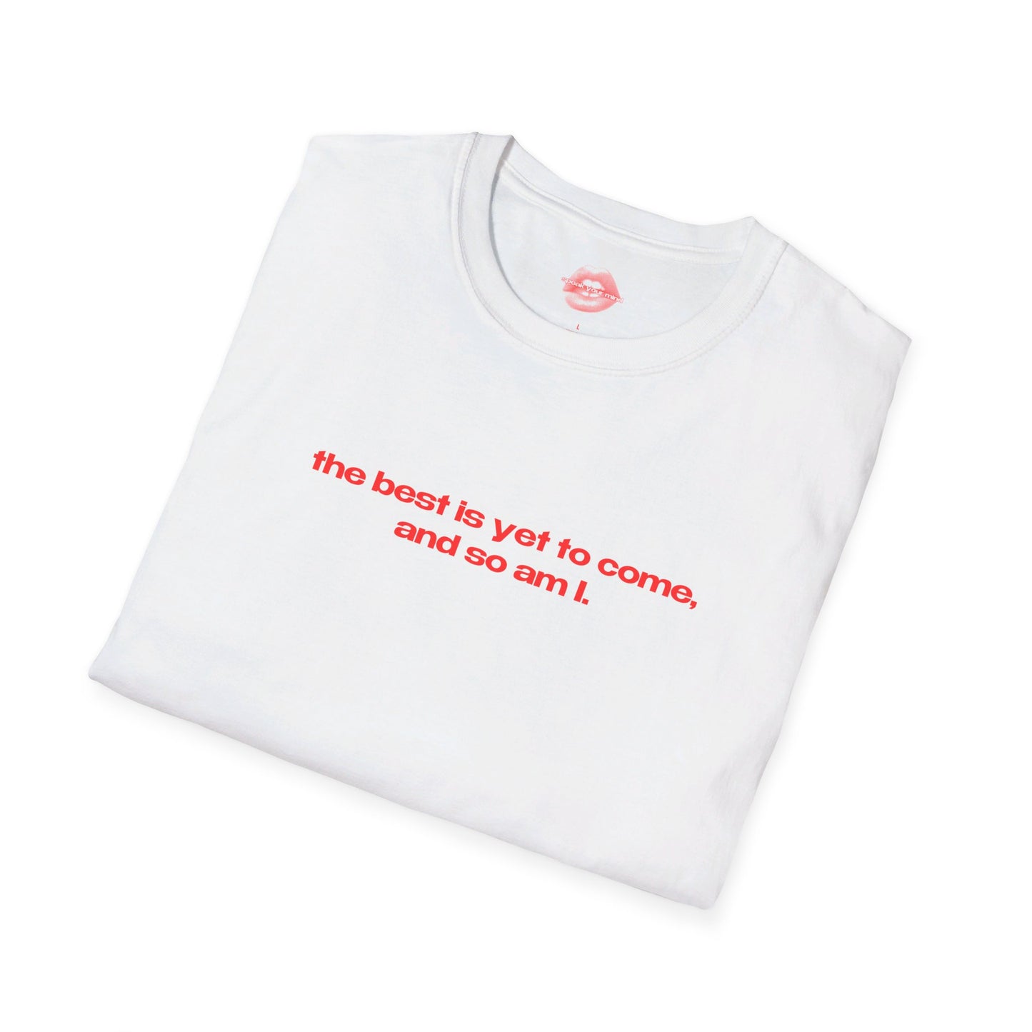 "The Best Is Yet To Come, And So Am I." | Text Only | T-Shirt