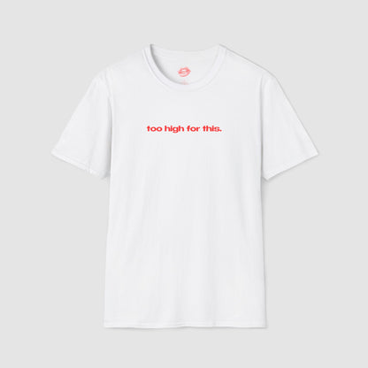 "Too High For This." | Text Only | T-Shirt