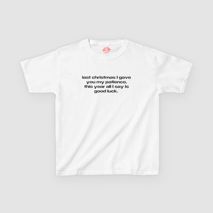 "Last Christmas I Gave You My Patience, This Year All I Say Is Good Luck." | Text Only | Baby Tee