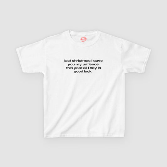 "Last Christmas I Gave You My Patience, This Year All I Say Is Good Luck." | Text Only | Baby Tee