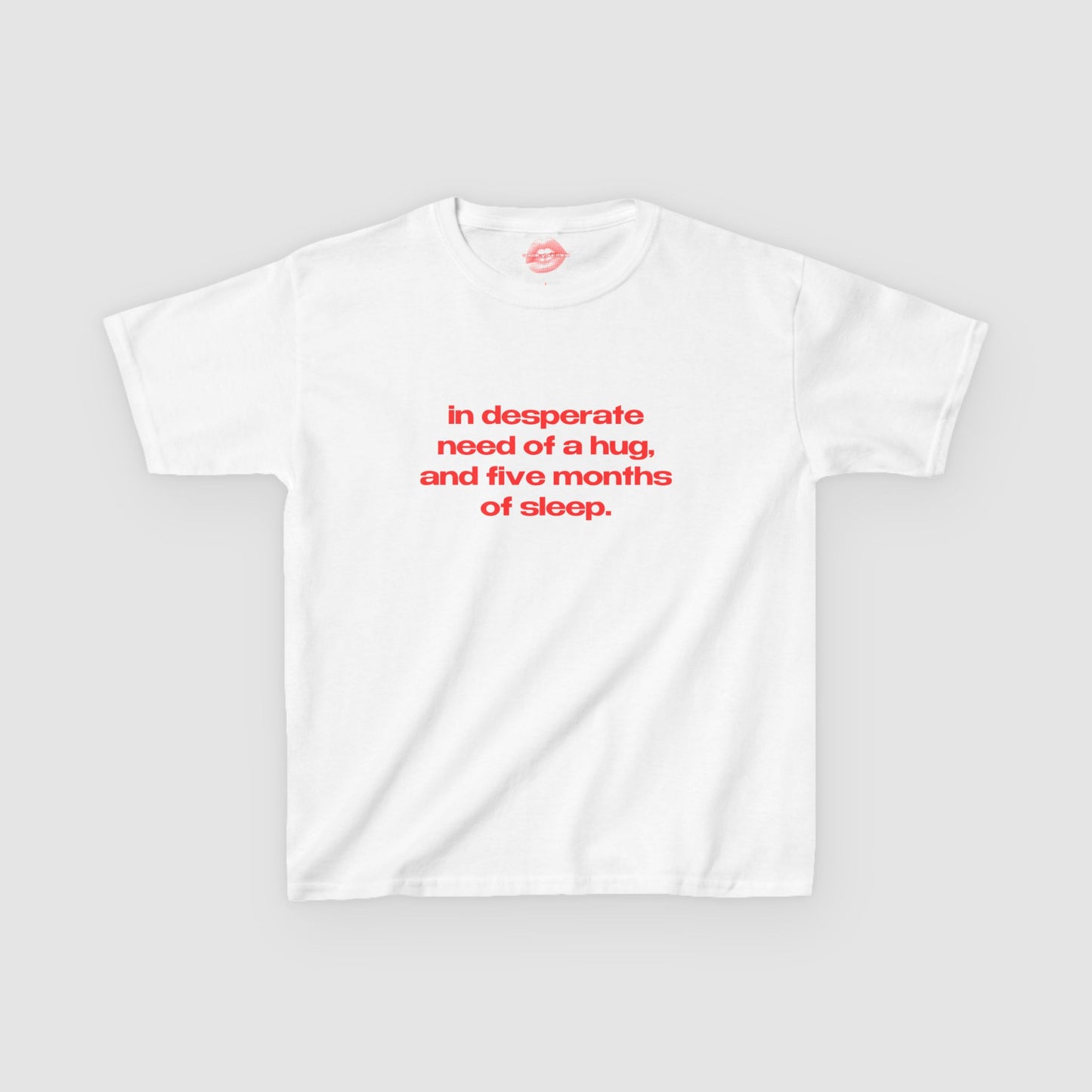 "In Desperate Need Of A Hug, And Five Months Of Sleep." | Text Only | Baby Tee