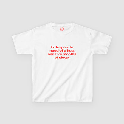 "In Desperate Need Of A Hug, And Five Months Of Sleep." | Text Only | Baby Tee
