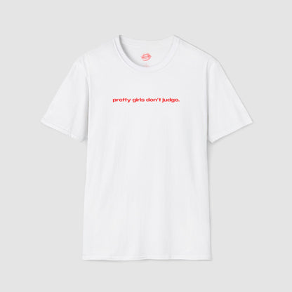 "Pretty Girls Don't Judge." | Text Only | T-Shirt