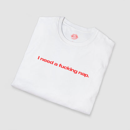 "I Need A Fucking Nap." | Text Only | T-Shirt