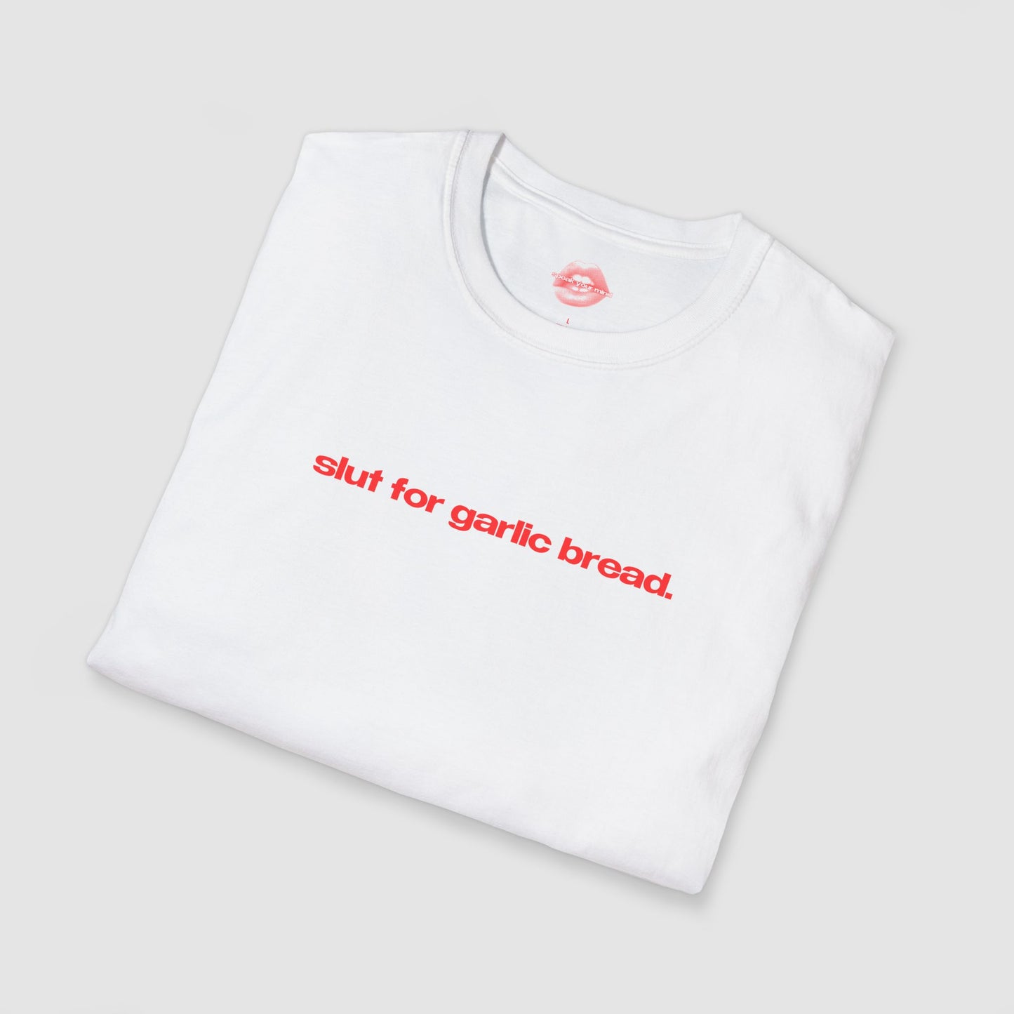 "Slut For Garlic Bread." | Text Only | T-Shirt