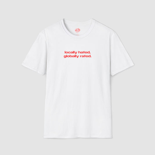 "Locally Hated, Globally Rated." | Text Only | T-Shirt