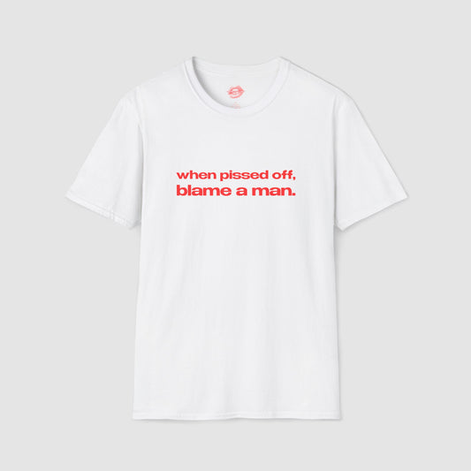 "When Pissed Off, Blame A Man." | Text Only | T-Shirt