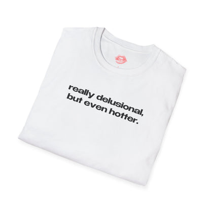 "Really Delusional, But Even Hotter." | Text Only | T-Shirt