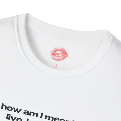 "How Am I Meant To Live, Laugh, Love, When Love Is Censored, Rights Are Auctioned Off, And War Has Better Funding Than Schools." | Text Only | T-Shirt