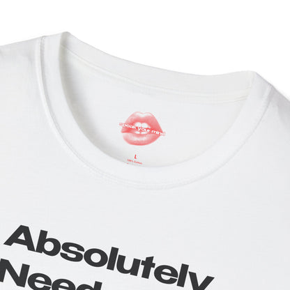 "Absolutely Need A Lobotomy." | Text Only | T-Shirt