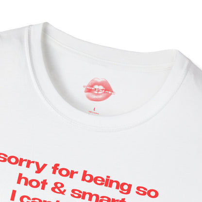 "Sorry For Being So Hot & Smart, I Can't Help It." | Text Only | T-Shirt