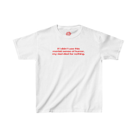 "If I Didn't Use This Morbid Sense Of Humor, My Dad Died For Nothing." | Text Only | Baby Tee