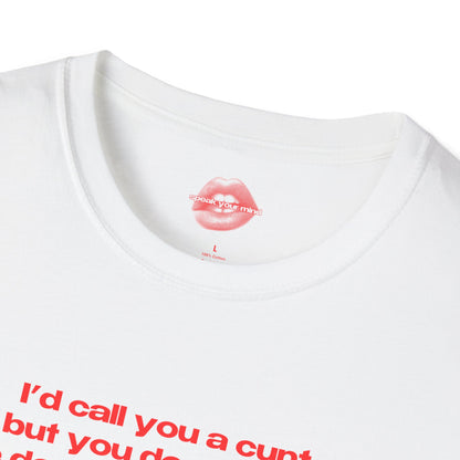 "I'd Call You A Cunt, But You Don't Have The Depth Or The Warmth." | Text Only | T-Shirt