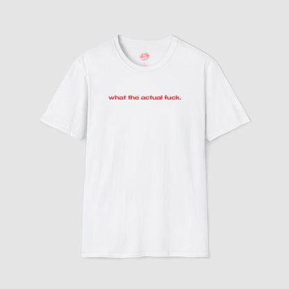 "What The Actual Fuck." | Text Only | T-Shirt