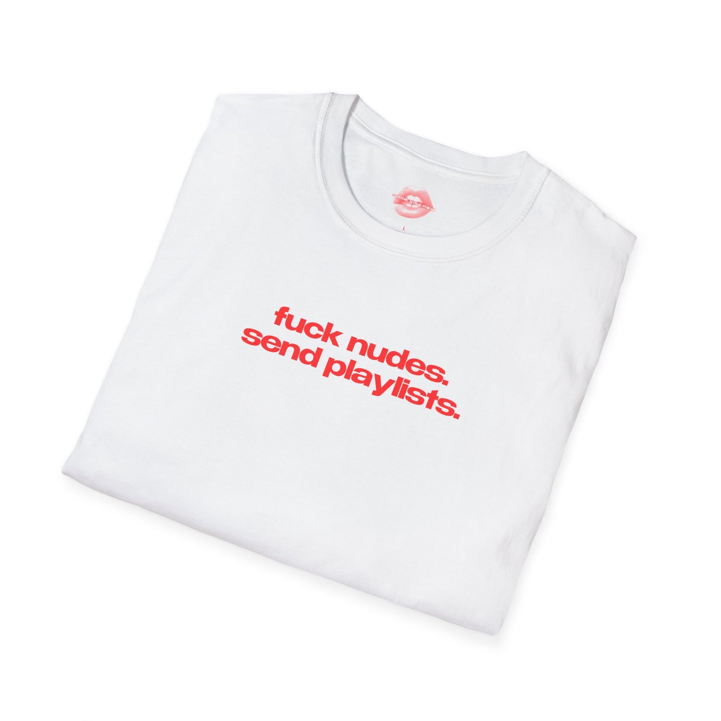 "Fuck Nudes. Send Playlists." | Text Only | T-Shirt