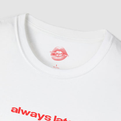 "Always Late." | Text Only | T-Shirt