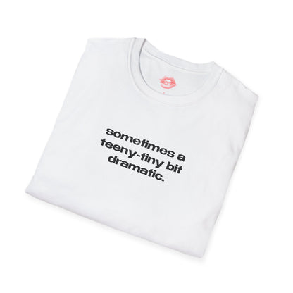 "Sometimes A Teeny-Tiny Bit Dramatic." | Text Only | T-Shirt