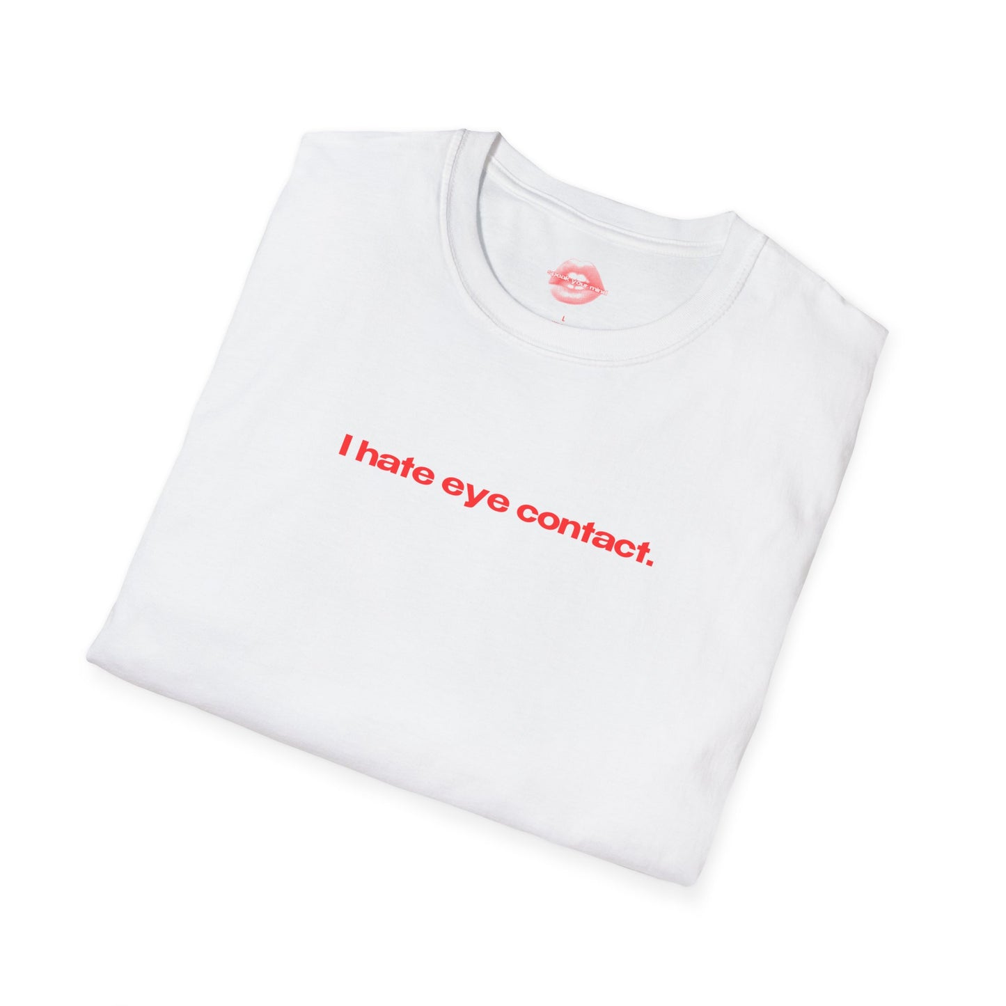 "I Hate Eye Contact." | Text Only | T-Shirt