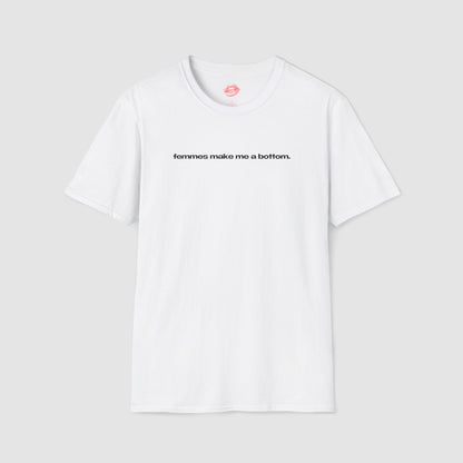 "Femmes Make Me A Bottom." | Text Only | T-Shirt