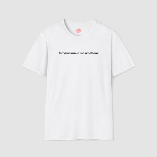 "Femmes Make Me A Bottom." | Text Only | T-Shirt