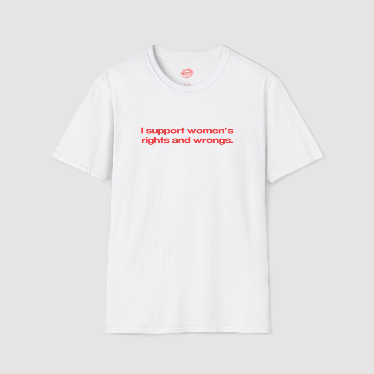 "I Support Women's Rights And Wrongs." | Text Only | T-Shirt