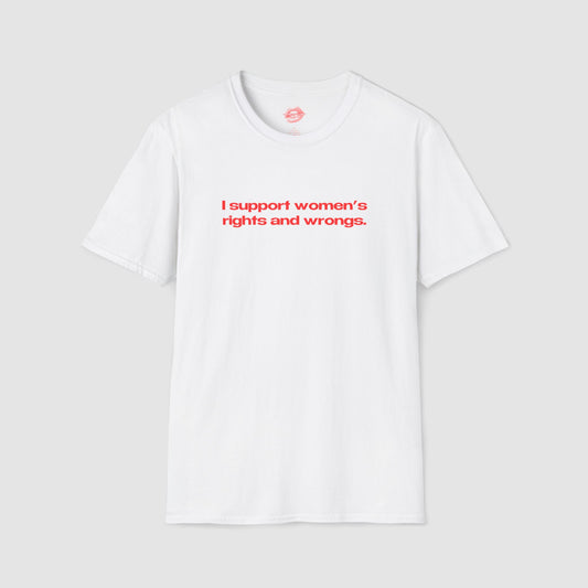 "I Support Women's Rights And Wrongs." | Text Only | T-Shirt
