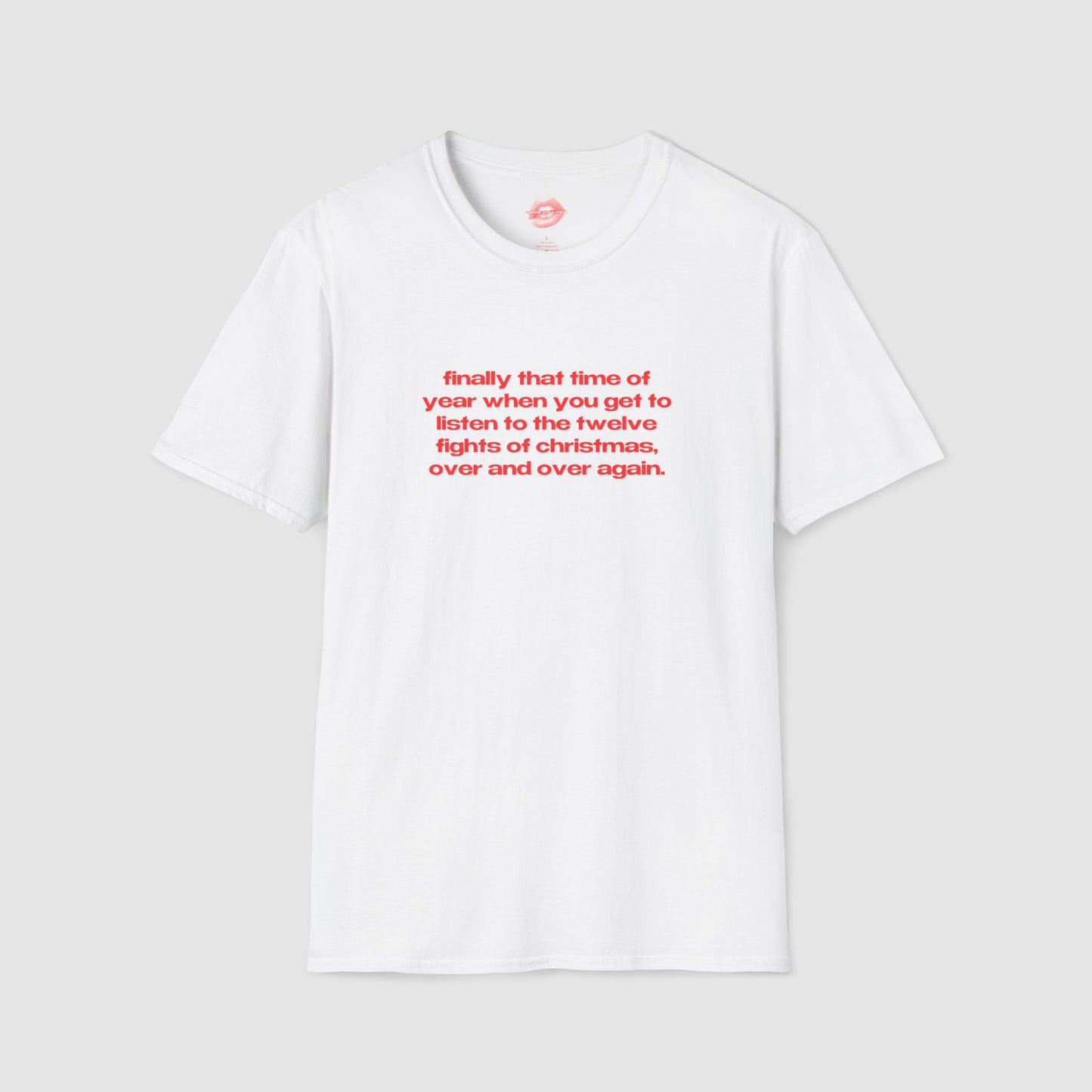 "Finally That Time Of Year When You Get To Listen To The Twelve Fights Of Christmas, Over And Over Again." | Text Only | T-Shirt