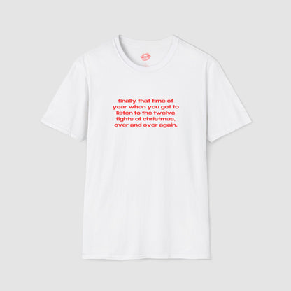 "Finally That Time Of Year When You Get To Listen To The Twelve Fights Of Christmas, Over And Over Again." | Text Only | T-Shirt