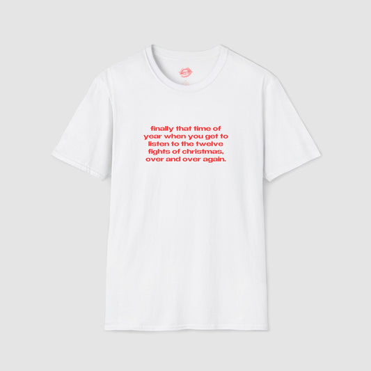 "Finally That Time Of Year When You Get To Listen To The Twelve Fights Of Christmas, Over And Over Again." | Text Only | T-Shirt