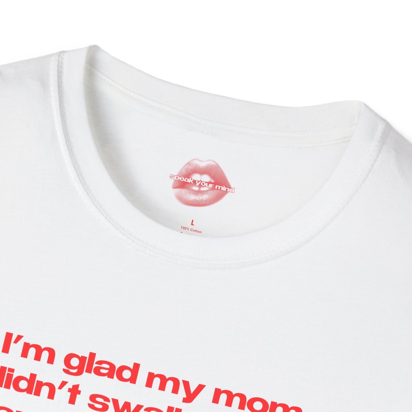 "I'm Glad My Mom Didn't Swallow Me, Cause I'm Funny Af." | Text Only | T-Shirt