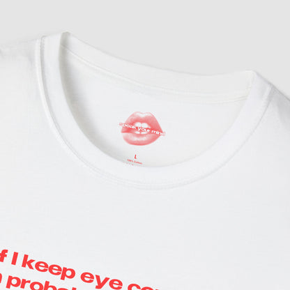 "If I Keep Eye Contact, I'm Probably Not Hearing A Word You're Saying." | Text Only | T-Shirt