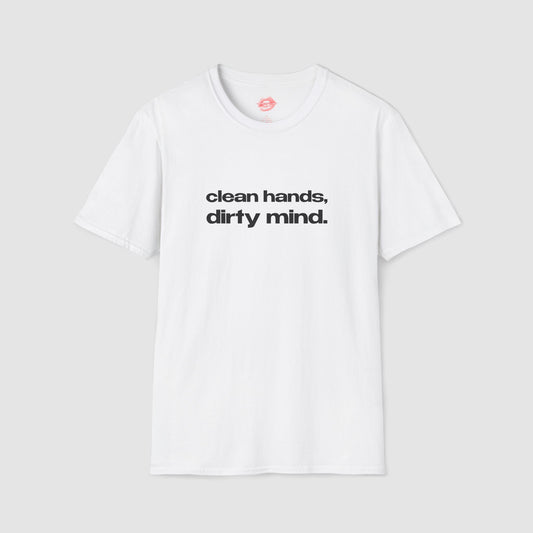 "Clean Hands, Dirty Mind." | Text Only | T-Shirt