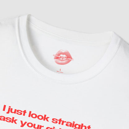 "I Just Look Straight, Ask Your Girlfriend." | Text Only | T-Shirt