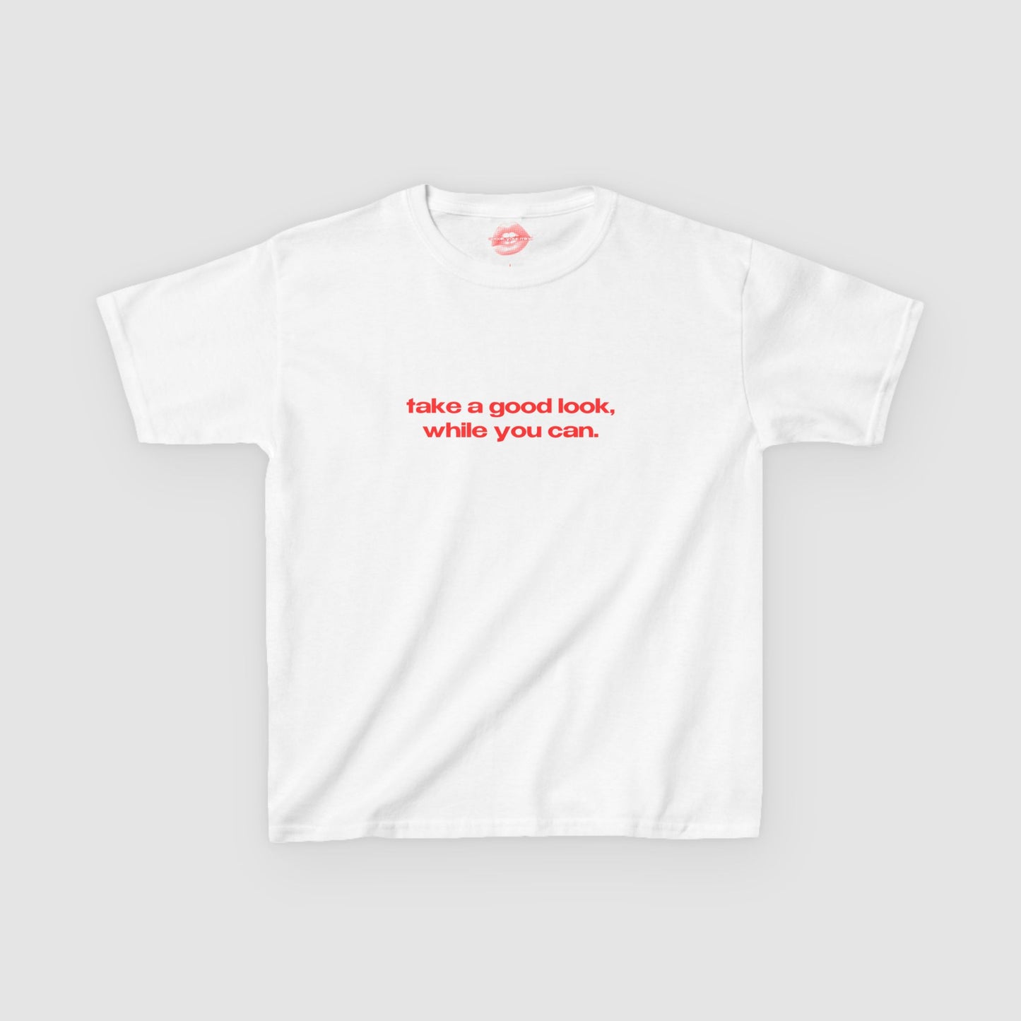 "Take A Good Look, While You Can." | Text Only | Baby Tee