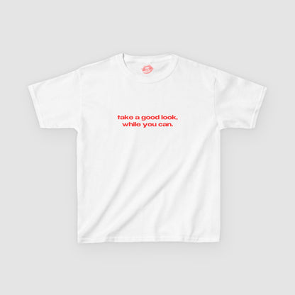 "Take A Good Look, While You Can." | Text Only | Baby Tee
